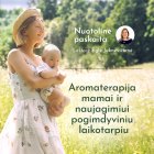 Paskaita „Aromaterapija mamai ir kūdikiui pogimdyminiu laikotarpiu” (įrašas)