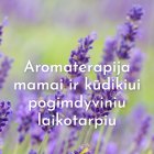 Paskaita „Aromaterapija mamai ir kūdikiui pogimdyminiu laikotarpiu” (įrašas)